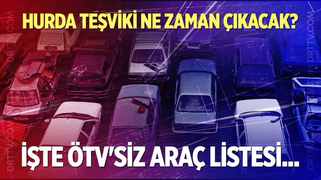Hurda teşviki ne zaman çıkacak? İşte ÖTV'siz araç listesi...