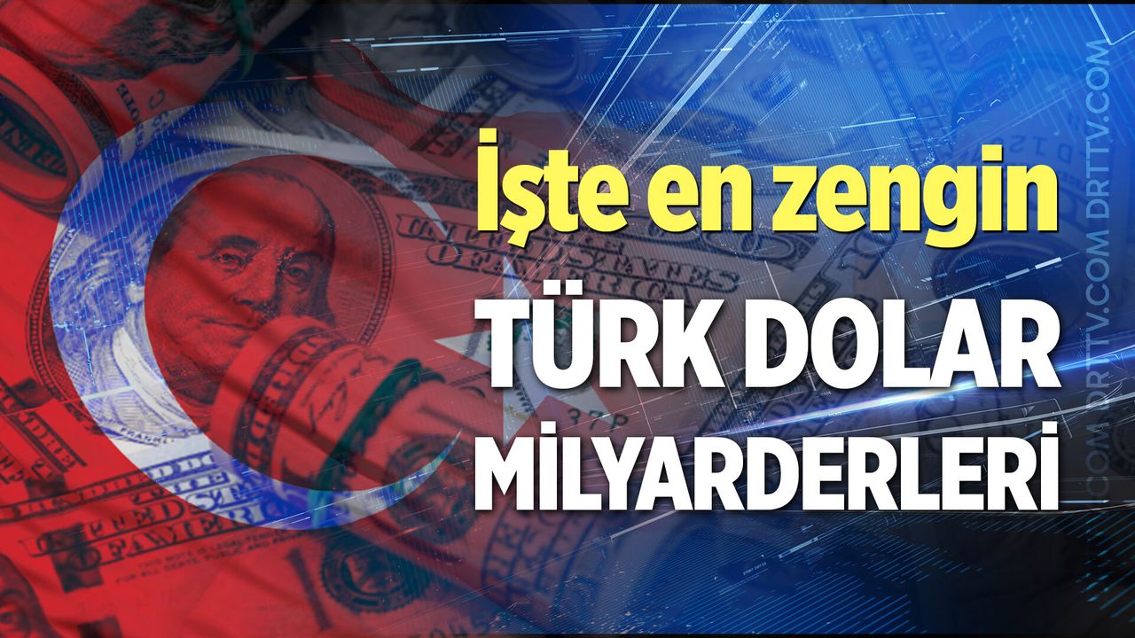İşte en zengin Türk dolar milyarderleri…
