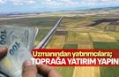 Uzmanından yatırımcılara; “Toprağa yatırım yapın!”