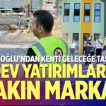Çavuşoğlu’ndan kenti geleceğe taşıyan dev yatırımlara yakın markaj