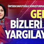 Ün'den Davutoğlu soruşturmasına tepki: "Gelin bizleri de yargılayın"