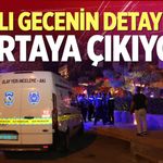Kanlı gecenin detayları ortaya çıkıyor