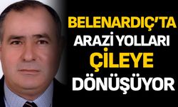 Belenardıç’ta arazi yolları çileye dönüşüyor