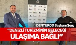 DENTUROD Başkanı Şen;  “Denizli turizminin geleceği ulaşıma bağlı”