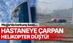 Muğla'da hastaneye çarpan helikopter düştü!