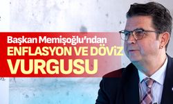 Başkan Memişoğlu’ndan enflasyon ve döviz vurgusu