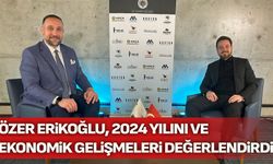 Özer Erikoğlu, 2024 yılını ve ekonomik gelişmeleri değerlendirdi