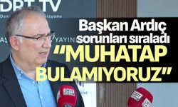 Prof. Dr. Ardıç; “Sorunlar için muhatap bulamıyoruz”