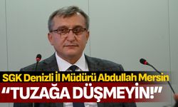 SGK Denizli İl Müdürü Abdullah Mersin: "Tuzağa Düşmeyin!"