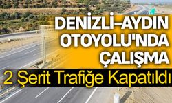 Denizli-Aydın Otoyolu'nda Çalışma: 2 Şerit Trafiğe Kapatıldı