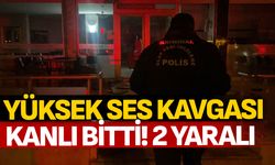 Yüksek ses kavgası kanlı bitti! 2 yaralı