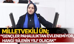 Milletvekili Ün; “Gençler pahalılıktan evlenemiyor, hangi ‘Ailenin Yılı’ olacak”