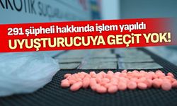 Uyuşturucuya geçit yok; 291 şüpheli hakkında işlem yapıldı