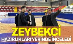 Zeybekci hazırlıkları yerinde inceledi