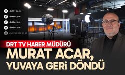 DRT TV Haber Müdürü Murat Acar, yuvaya geri döndü