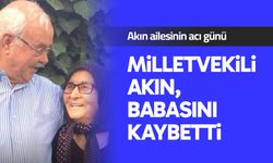 Milletvekili Akın, babasını kaybetti