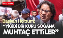 Başkan Horzum; “Yiğidi bir kuru soğana muhtaç ettiler”