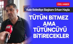 Başkan Hayla: Tütün bitmez ama tütüncüyü bitirecekler