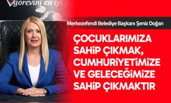 Başkan Doğan: Çocuklarımıza sahip çıkmak, cumhuriyetimize ve geleceğimize sahip çıkmaktır
