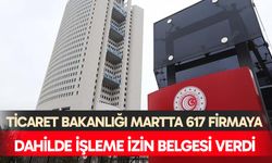 Ticaret Bakanlığı martta 617 firmaya dahilde işleme izin belgesi verdi