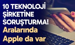 10 teknoloji şirketine soruşturma!