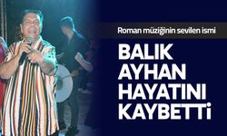 Balık Ayhan hayatını kaybetti