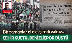 Bir zamanlar el ele, şimdi yalnız; şehir sustu, Denizlispor düştü