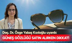 Doç. Dr. Özge Yabaş Kızıloğlu uyardı: Güneş gözlüğü satın alırken dikkat!