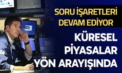 Küresel piyasalar belirsizliklerin arasında yön arayışında