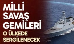 Milli savaş gemileri ve İHA'lar o ülkede sergilenecek