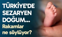 Türkiye'de sezaryen doğum: Rakamlar ne söylüyor?