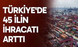 Türkiye'de 45 ilin ihracatı yılın ilk 4 ayında arttı
