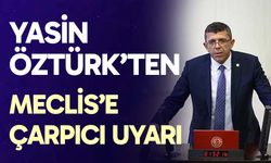 Yasin Öztürk’ten Meclis’e çarpıcı uyarı!