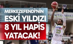 Merkezefendi’nin eski yıldızı 8 yıl hapis yatacak!