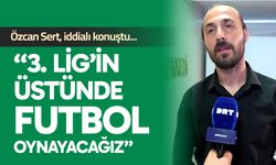 Özcan Sert, “3. Lig’in üstünde futbol oynayacağız”