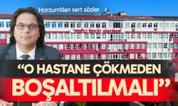 CHP İl Başkanı Horzum; “O hastane çökmeden boşaltılmalı”