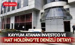 Kayyum atanan İnvestco ve Hat Holding’te Denizli detayı