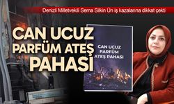 “Can ucuz, parfüm ateş pahası”