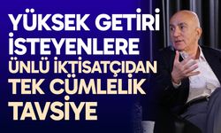 Yüksek getiri isteyenlere ünlü iktisatçıdan tek cümlelik tavsiye