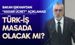 Bakan Işıkhan açıkladı: TÜRK-İŞ masada olacak mı