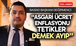 BASİAD Başkanı Değirmenci;  “Asgari ücret enflasyonu tetikler demek ayıp”