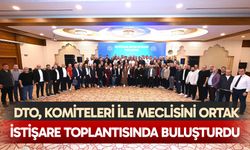 DTO, Komiteleri İle Meclisini Ortak İstişare Toplantısında Buluşturdu