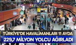 Türkiye genelindeki havalimanları 11 ayda 229,7 milyon yolcuya hizmet verdi