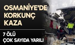 Osmaniye’de feci kazası: 7 ölü, çok sayıda yaralı