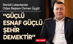Denizli Lokantacılar Odası Başkanı Osman Üçgül: “Güçlü esnaf güçlü şehir demektir”