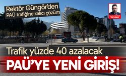 PAÜ’ye alt giriş açılıyor; Trafik yüzde 40 azalacak