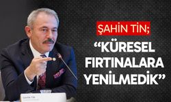 “Küresel fırtınalara yenilmedik”