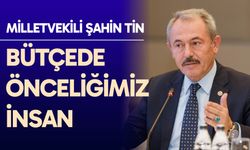 Milletvekili Şahin Tin: “Bütçede önceliğimiz insan”