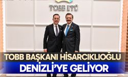 TOBB Başkanı Hisarcıklıoğlu Denizli’ye geliyor