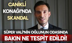 Süper Vali"nin oğlunun odasında büyük skandal!